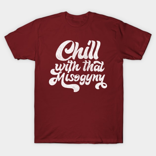 Chill With That Misogyny - Retro Design T-Shirt by DankFutura